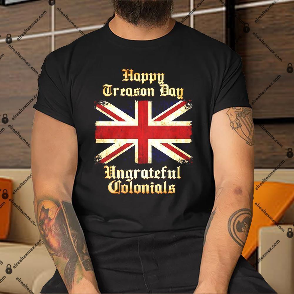 Great Britain Happy Treason Day Ungrateful Colonials T Shirt